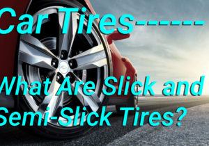 Car Tires What Are Slick and Semi Slick Tires